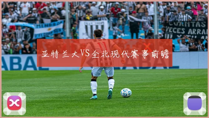 亚特兰大VS全北现代赛事前瞻